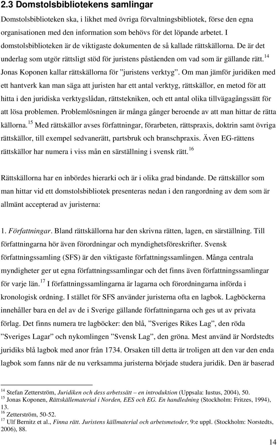 14 Jonas Koponen kallar rättskällorna för juristens verktyg.