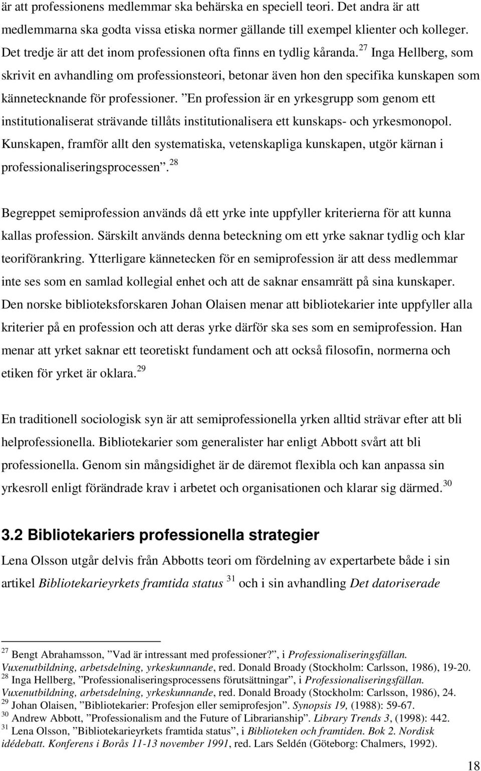 27 Inga Hellberg, som skrivit en avhandling om professionsteori, betonar även hon den specifika kunskapen som kännetecknande för professioner.