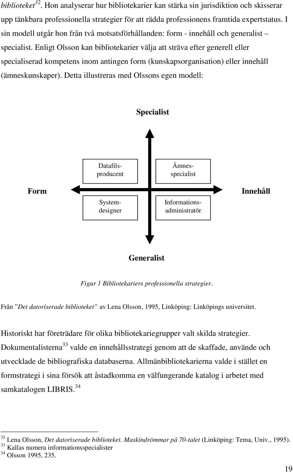 Enligt Olsson kan bibliotekarier välja att sträva efter generell eller specialiserad kompetens inom antingen form (kunskapsorganisation) eller innehåll (ämneskunskaper).