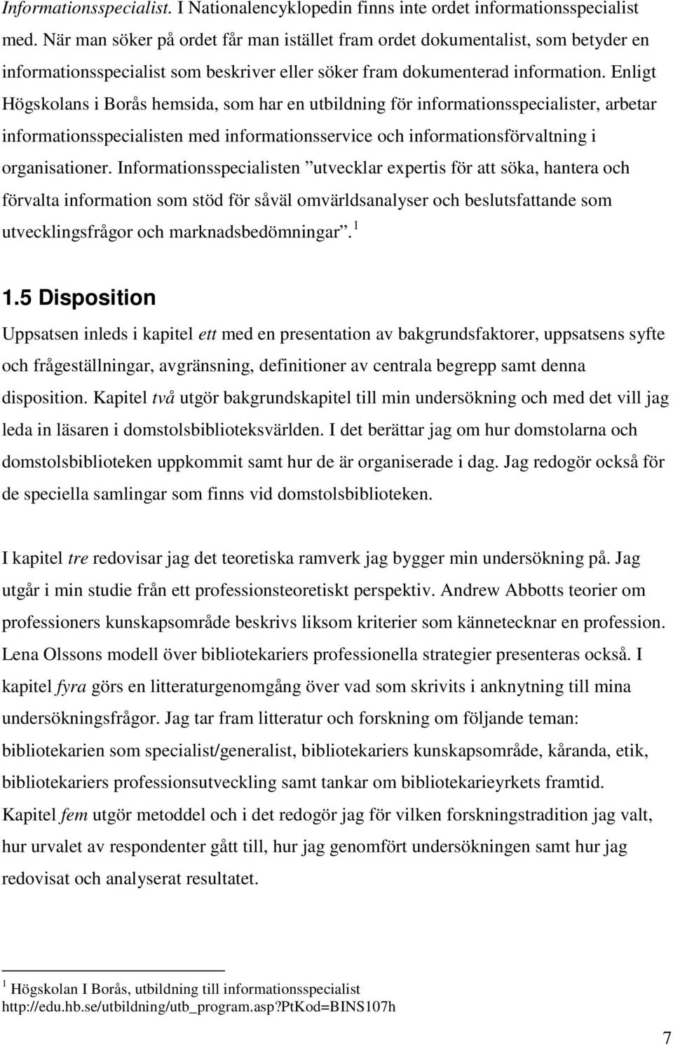 Enligt Högskolans i Borås hemsida, som har en utbildning för informationsspecialister, arbetar informationsspecialisten med informationsservice och informationsförvaltning i organisationer.