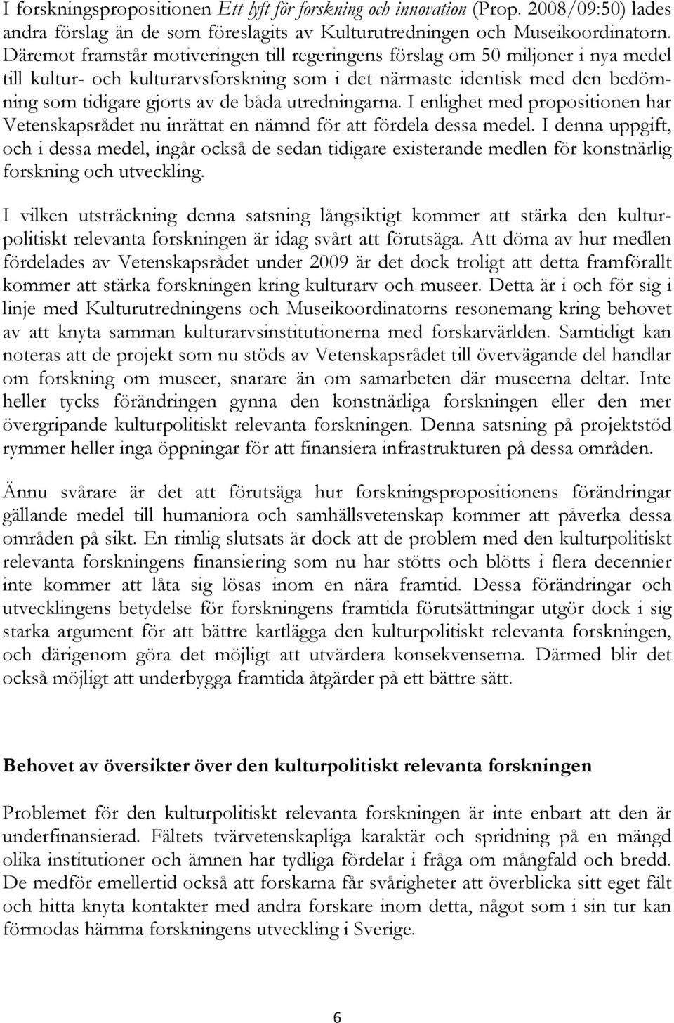 utredningarna. I enlighet med propositionen har Vetenskapsrådet nu inrättat en nämnd för att fördela dessa medel.