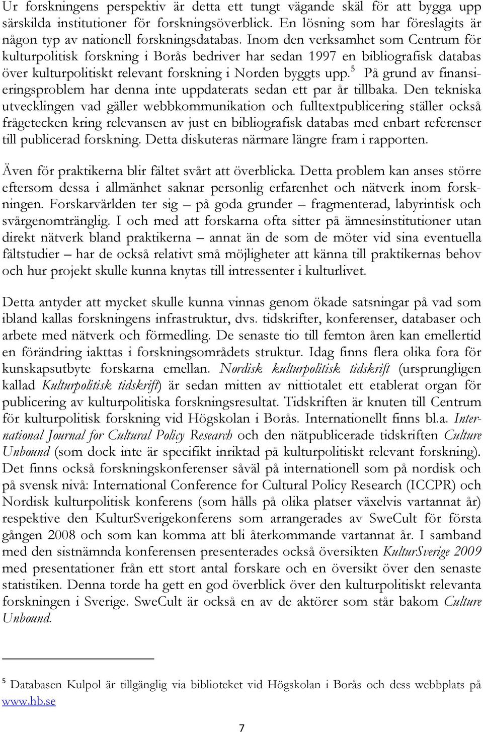 Inom den verksamhet som Centrum för kulturpolitisk forskning i Borås bedriver har sedan 1997 en bibliografisk databas över kulturpolitiskt relevant forskning i Norden byggts upp.