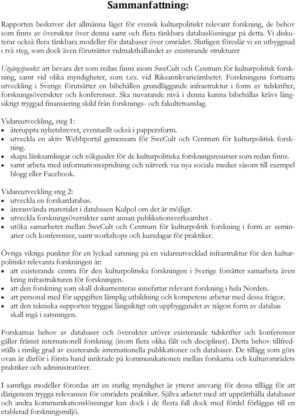 Slutligen föreslår vi en utbyggnad i två steg, som dock även förutsätter vidmakthållandet av existerande strukturer Utgångspunkt: att bevara det som redan finns inom SweCult och Centrum för