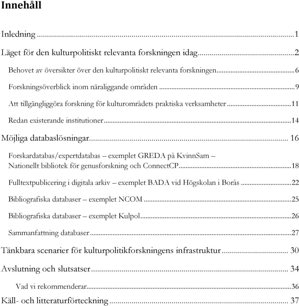 .. 16 Forskardatabas/expertdatabas exemplet GREDA på KvinnSam Nationellt bibliotek för genusforskning och ConnectCP...18 Fulltextpublicering i digitala arkiv exemplet BADA vid Högskolan i Borås.