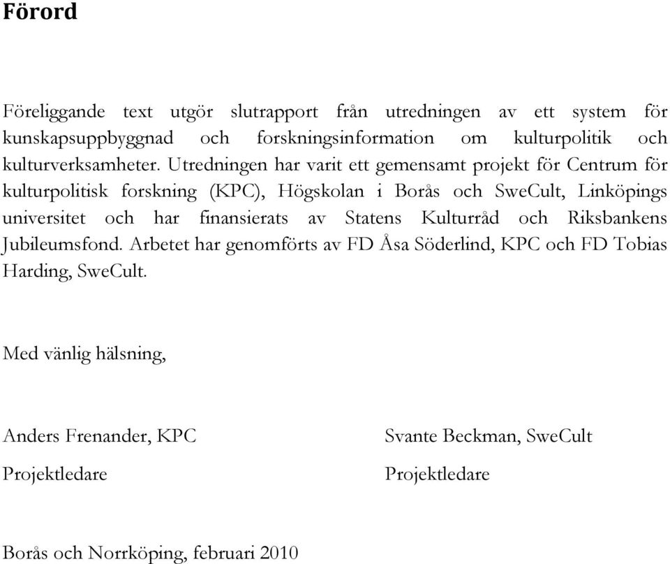 Utredningen har varit ett gemensamt projekt för Centrum för kulturpolitisk forskning (KPC), Högskolan i Borås och SweCult, Linköpings universitet