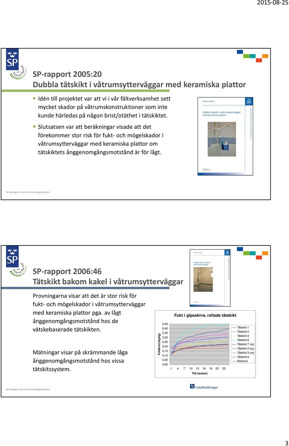 Slutsatsen var att beräkningar visade att det förekommer stor risk för fukt och mögelskador i våtrumsytterväggar med keramiska plattor om tätskiktets ånggenomgångsmotstånd är för lågt.