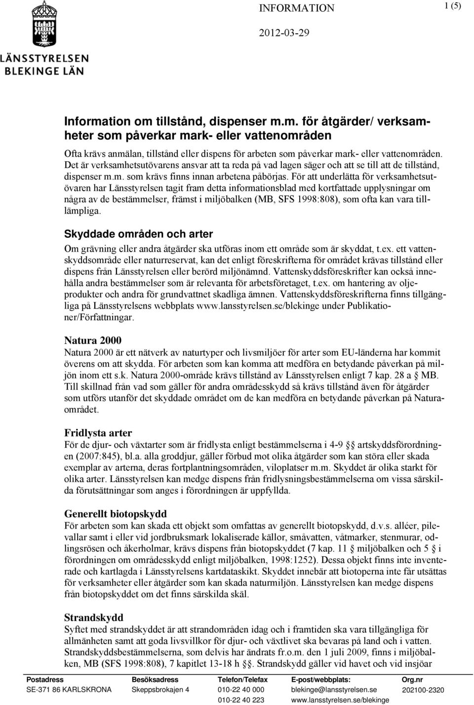 För att underlätta för verksamhetsutövaren har Länsstyrelsen tagit fram detta informationsblad med kortfattade upplysningar om några av de bestämmelser, främst i miljöbalken (MB, SFS 1998:808), som