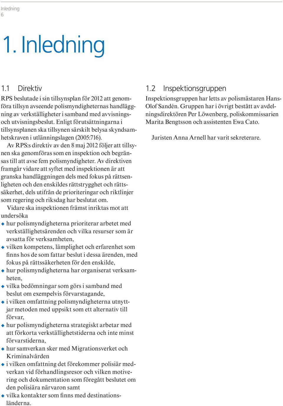 Enligt förutsättningarna i tillsynsplanen ska tillsynen särskilt belysa skyndsamhetskraven i utlänningslagen (2005:716).