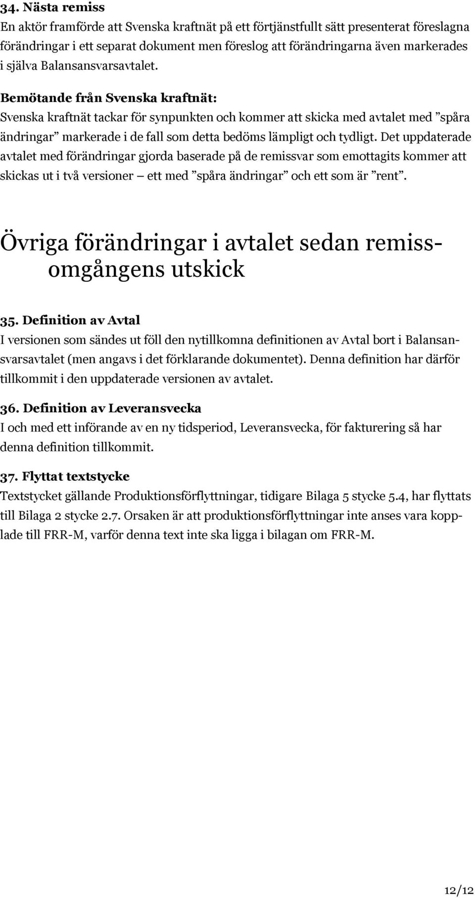 Det uppdaterade avtalet med förändringar gjorda baserade på de remissvar som emottagits kommer att skickas ut i två versioner ett med spåra ändringar och ett som är rent.