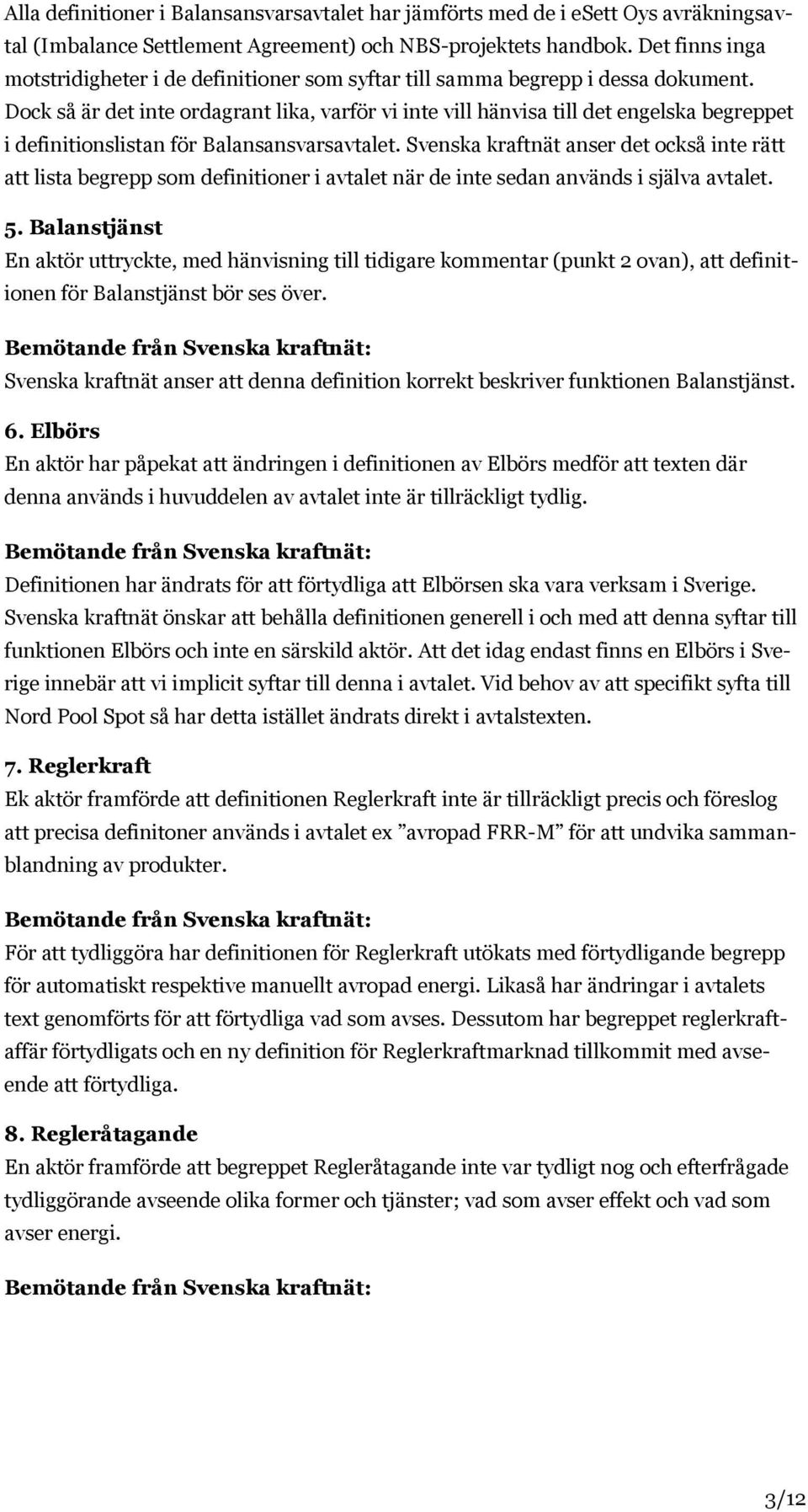 Dock så är det inte ordagrant lika, varför vi inte vill hänvisa till det engelska begreppet i definitionslistan för Balansansvarsavtalet.