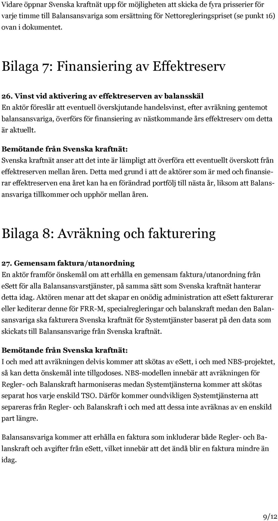 Vinst vid aktivering av effektreserven av balansskäl En aktör föreslår att eventuell överskjutande handelsvinst, efter avräkning gentemot balansansvariga, överförs för finansiering av nästkommande