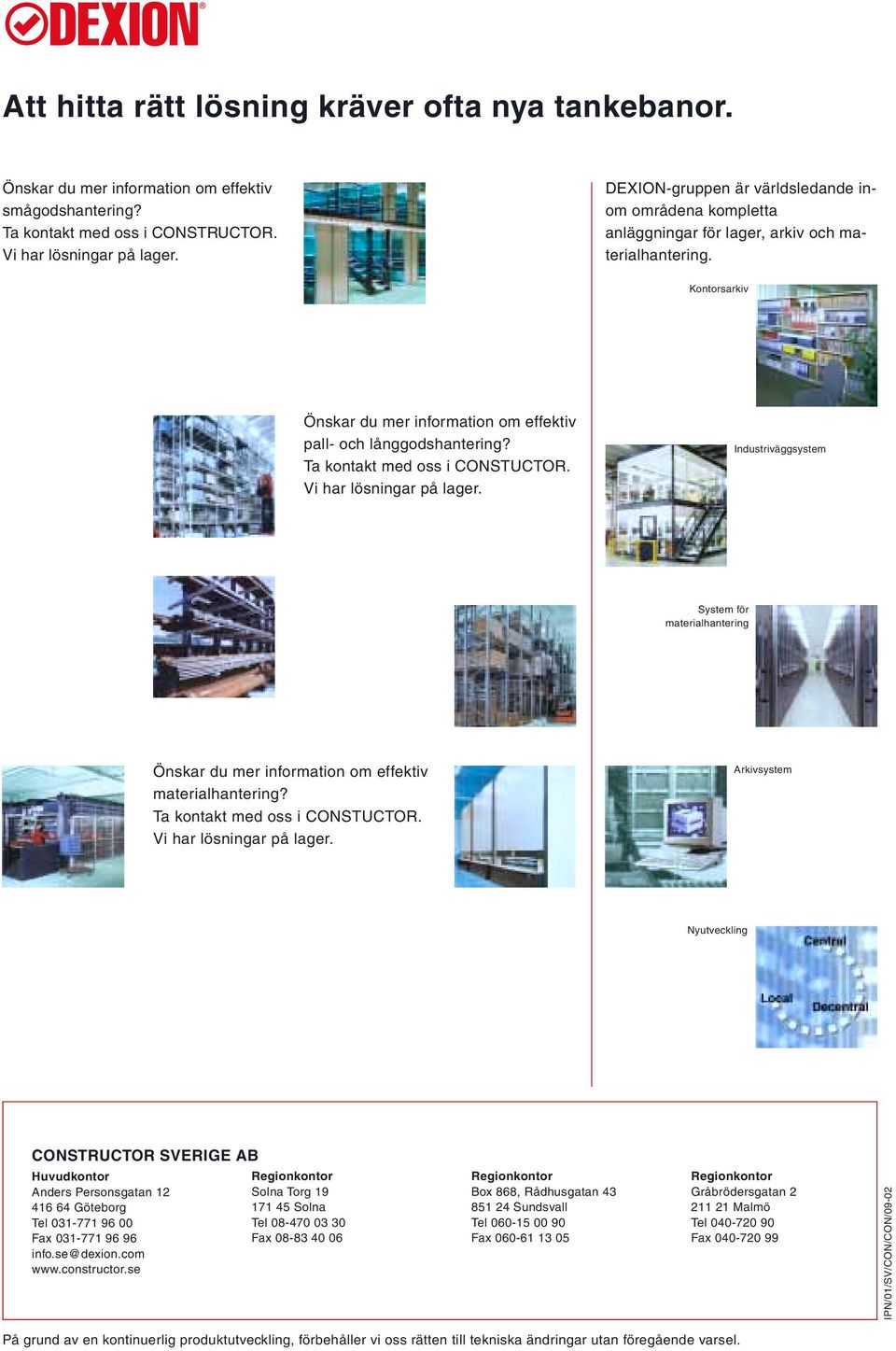 Ta kontakt med oss i CONSTUCTOR. Vi har lösningar på lager. Industriväggsystem System för materialhantering Önskar du mer information om effektiv materialhantering? Ta kontakt med oss i CONSTUCTOR.