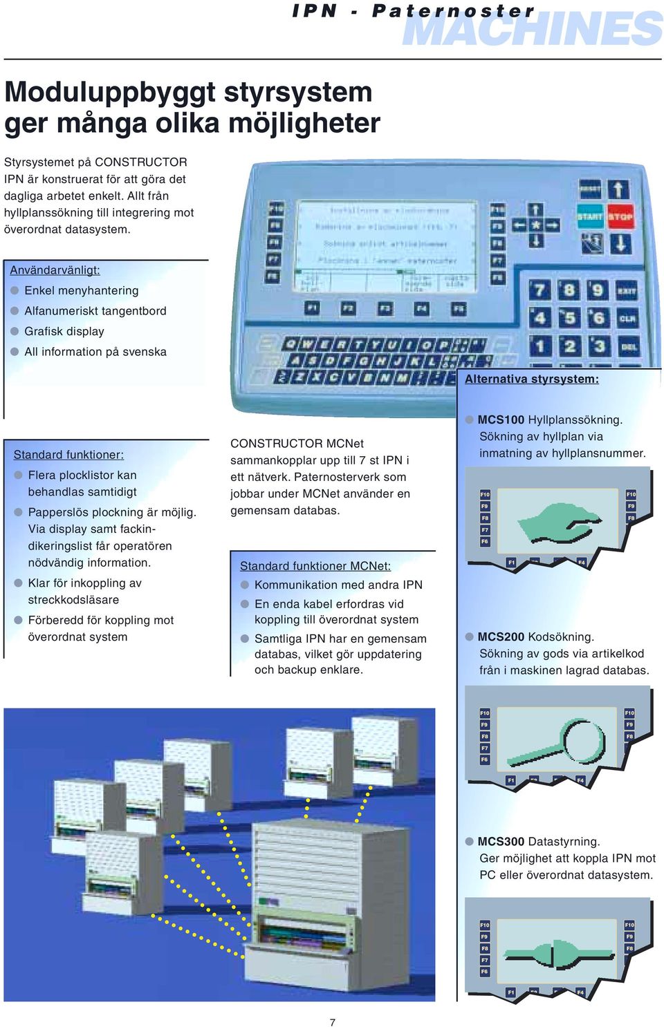 IPN - Paternoster MACHINES Användarvänligt: Enkel menyhantering Alfanumeriskt tangentbord Grafisk display All information på svenska Alternativa styrsystem: Standard funktioner: Flera plocklistor kan