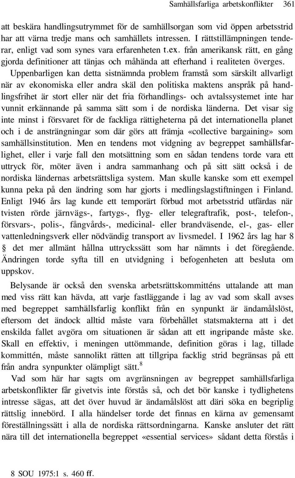 Uppenbarligen kan detta sistnämnda problem framstå som särskilt allvarligt när av ekonomiska eller andra skäl den politiska maktens anspråk på handlingsfrihet är stort eller när det fria