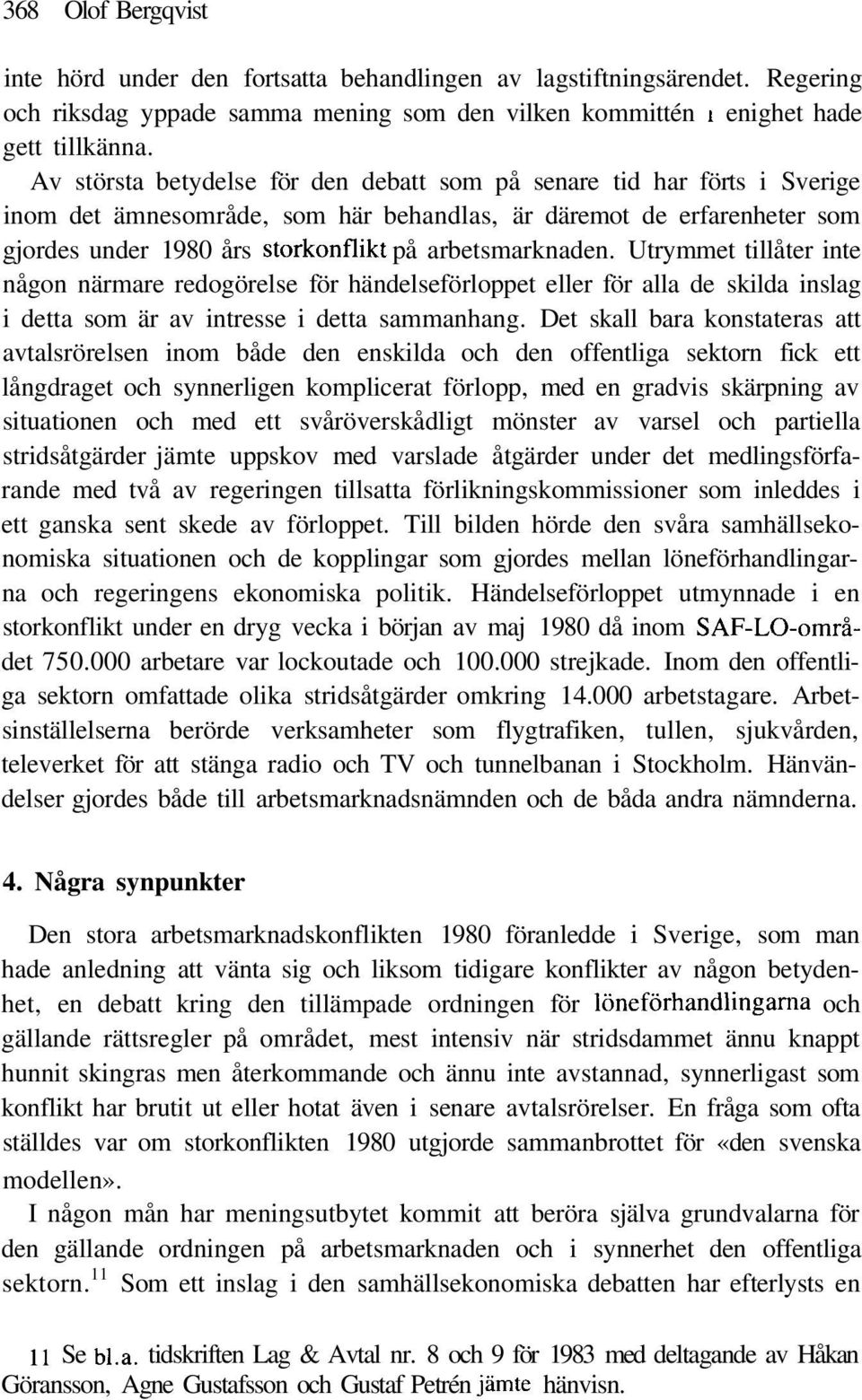 arbetsmarknaden. Utrymmet tillåter inte någon närmare redogörelse för händelseförloppet eller för alla de skilda inslag i detta som är av intresse i detta sammanhang.