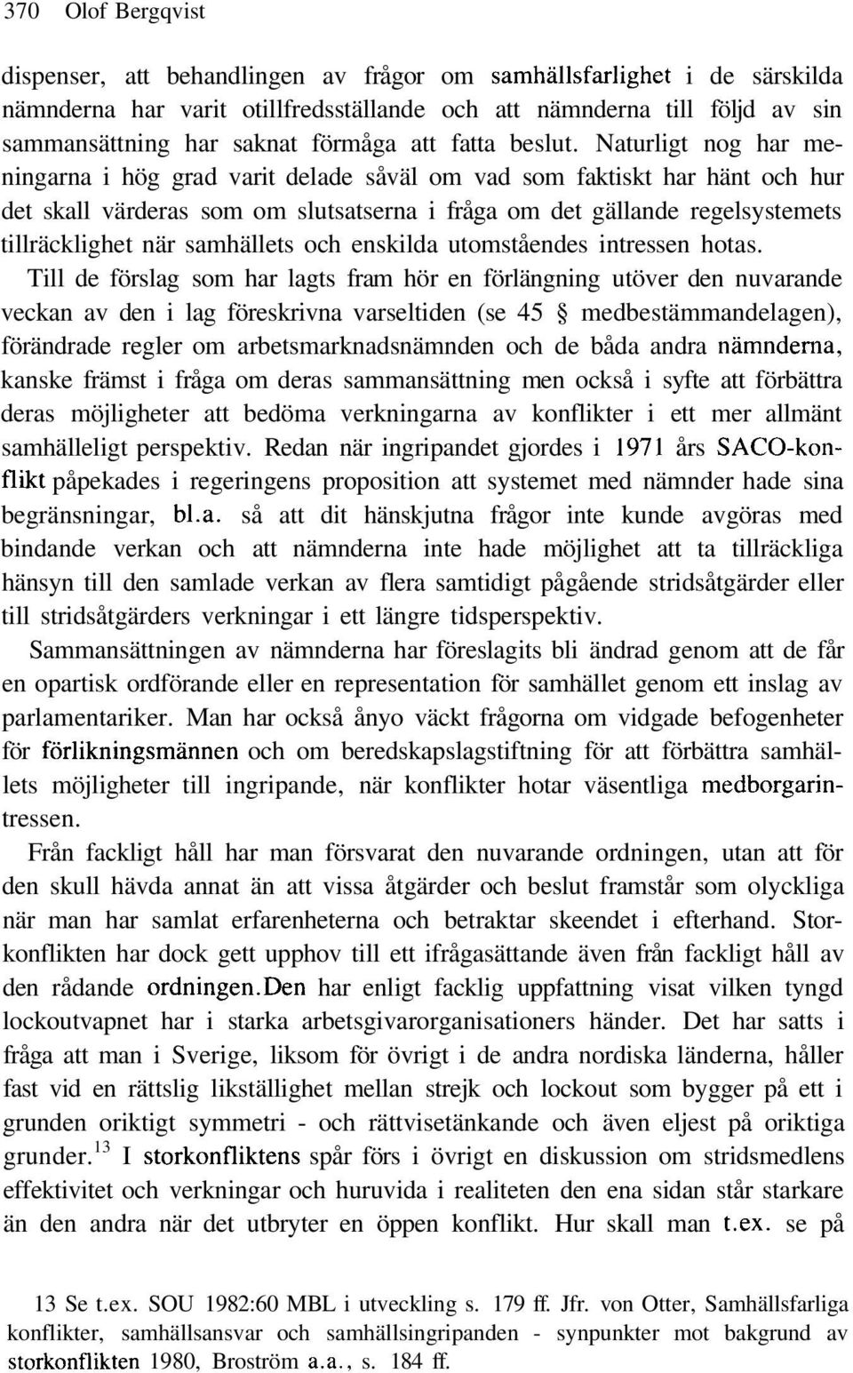 Naturligt nog har meningarna i hög grad varit delade såväl om vad som faktiskt har hänt och hur det skall värderas som om slutsatserna i fråga om det gällande regelsystemets tillräcklighet när