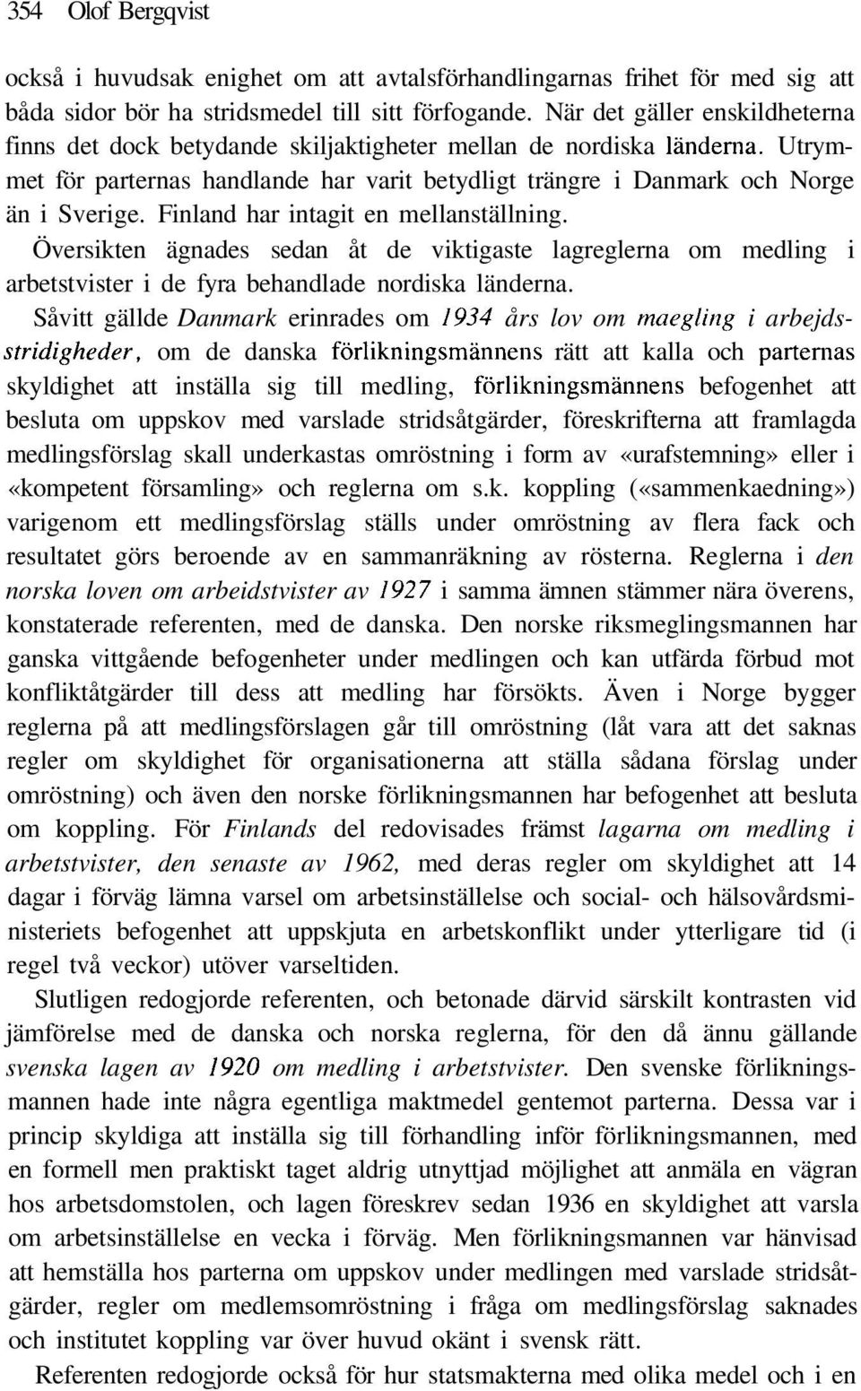 Finland har intagit en mellanställning. Översikten ägnades sedan åt de viktigaste lagreglerna om medling i arbetstvister i de fyra behandlade nordiska länderna.