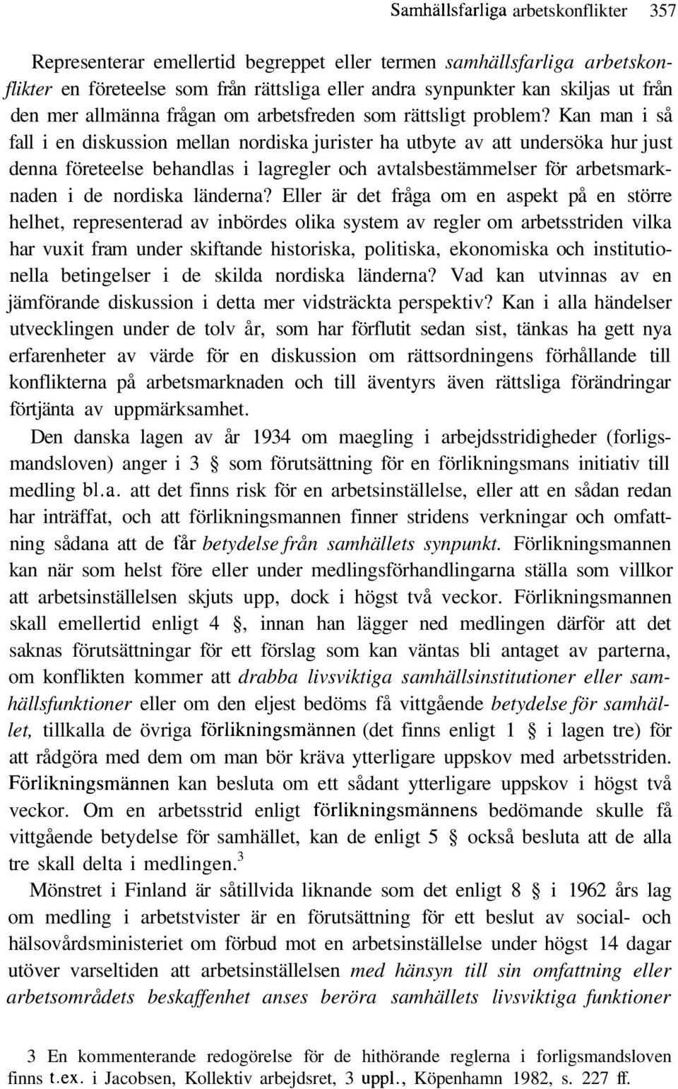 Kan man i så fall i en diskussion mellan nordiska jurister ha utbyte av att undersöka hur just denna företeelse behandlas i lagregler och avtalsbestämmelser för arbetsmarknaden i de nordiska länderna?