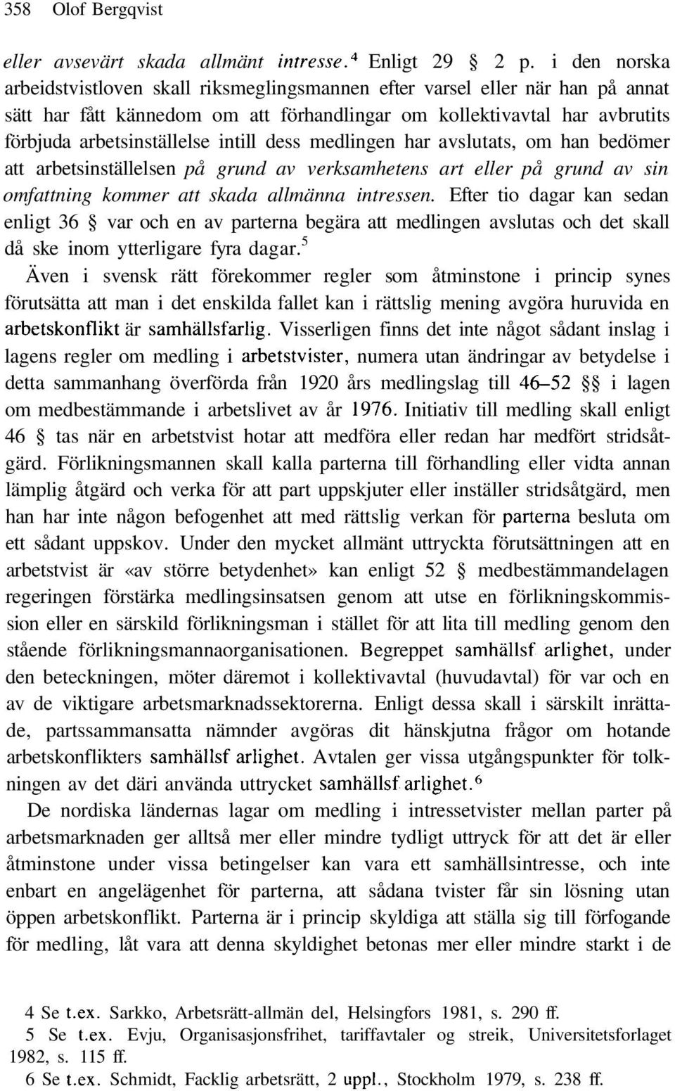 intill dess medlingen har avslutats, om han bedömer att arbetsinställelsen på grund av verksamhetens art eller på grund av sin omfattning kommer att skada allmänna intressen.