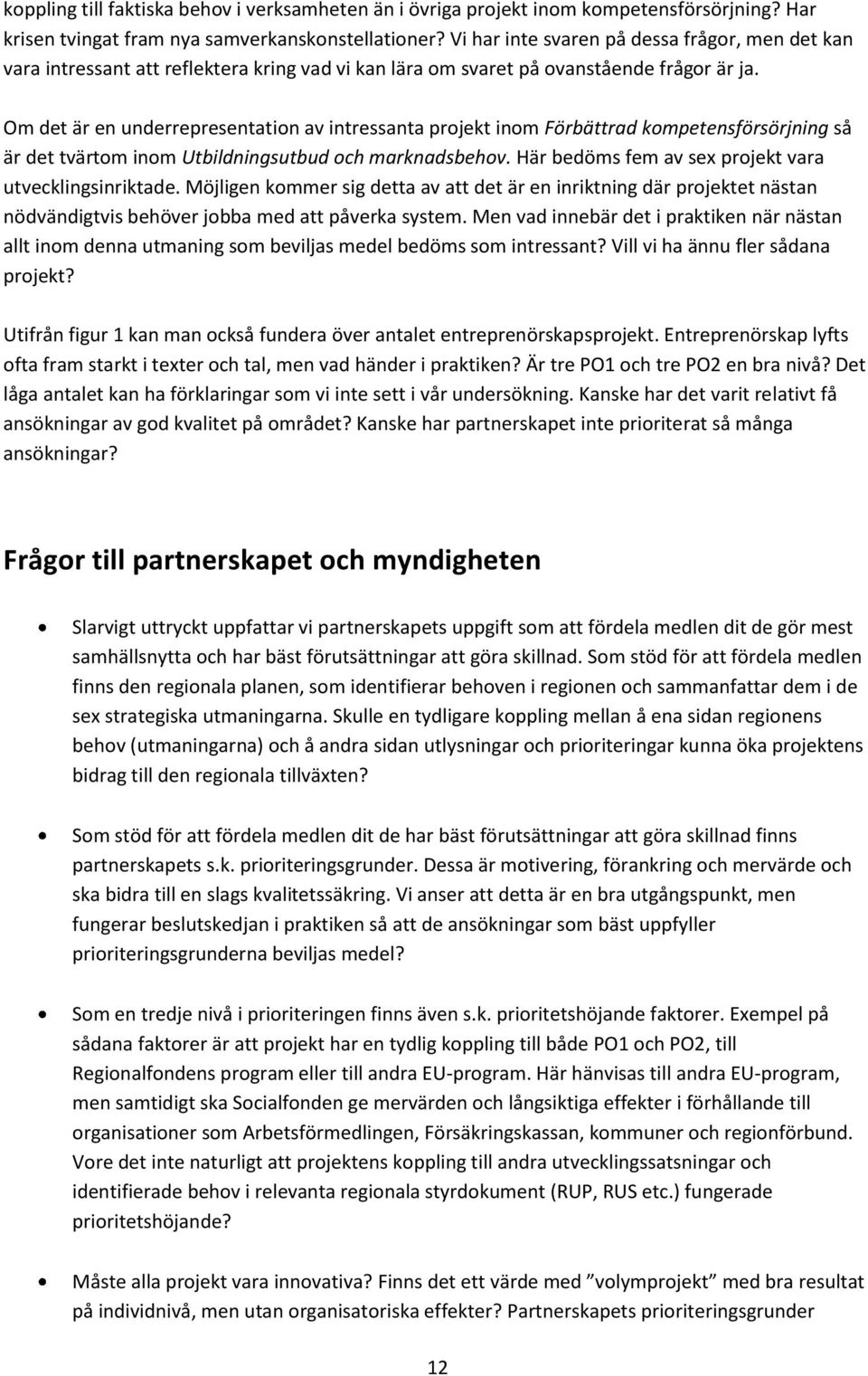 Om det är en underrepresentation av intressanta projekt inom Förbättrad kompetensförsörjning så är det tvärtom inom Utbildningsutbud och marknadsbehov.