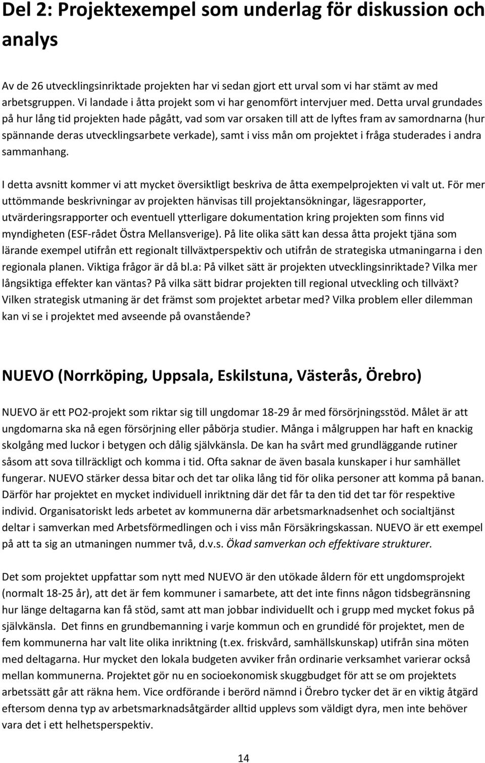 Detta urval grundades på hur lång tid projekten hade pågått, vad som var orsaken till att de lyftes fram av samordnarna (hur spännande deras utvecklingsarbete verkade), samt i viss mån om projektet i