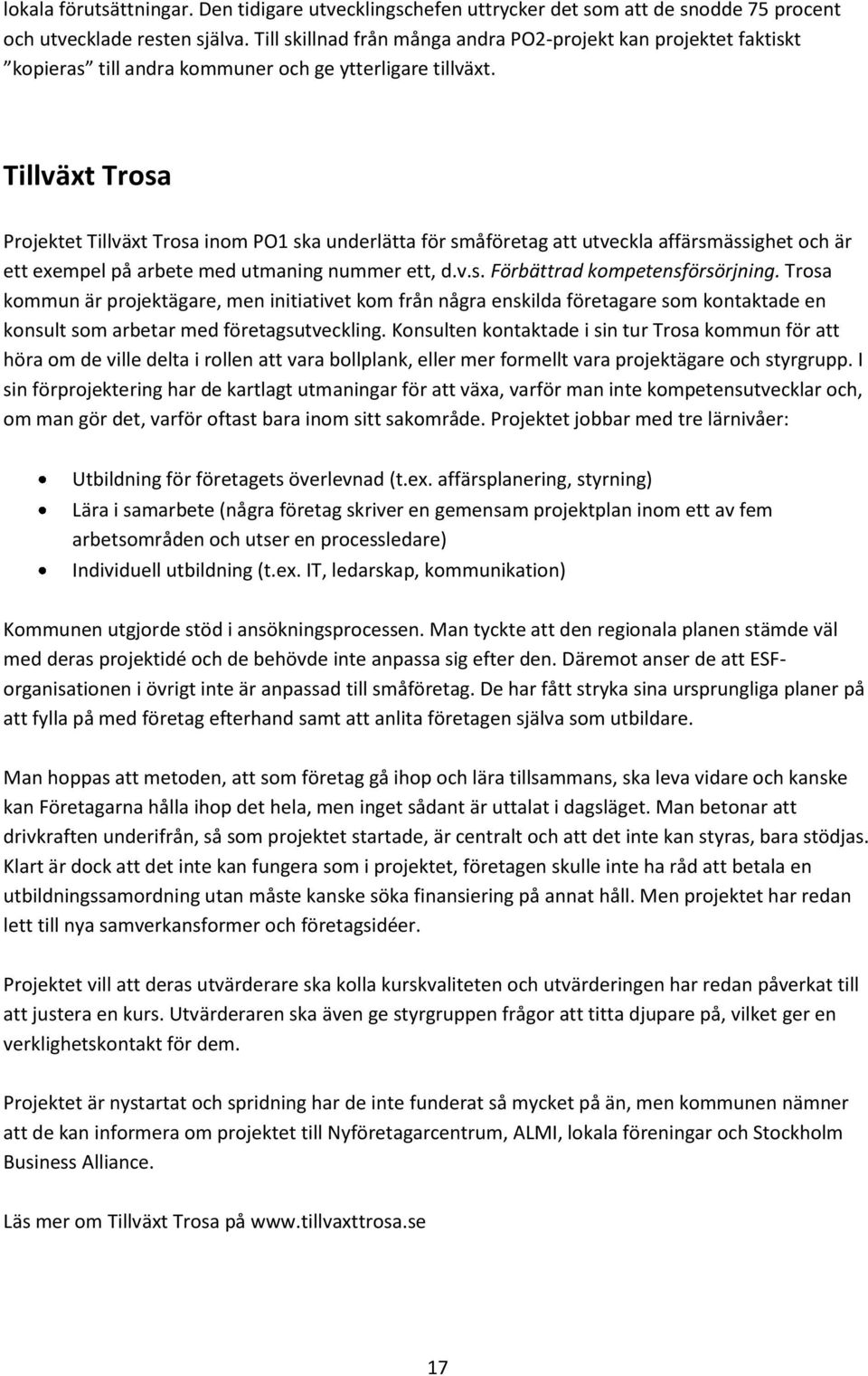 Tillväxt Trosa Projektet Tillväxt Trosa inom PO1 ska underlätta för småföretag att utveckla affärsmässighet och är ett exempel på arbete med utmaning nummer ett, d.v.s. Förbättrad kompetensförsörjning.