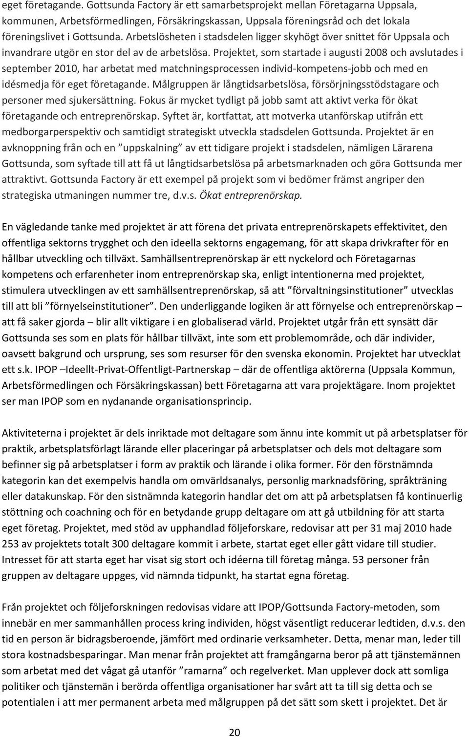 Projektet, som startade i augusti 2008 och avslutades i september 2010, har arbetat med matchningsprocessen individ-kompetens-jobb och med en idésmedja för eget företagande.