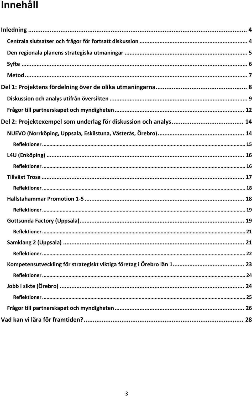 .. 12 Del 2: Projektexempel som underlag för diskussion och analys... 14 NUEVO (Norrköping, Uppsala, Eskilstuna, Västerås, Örebro)... 14 Reflektioner... 15 L4U (Enköping)... 16 Reflektioner.