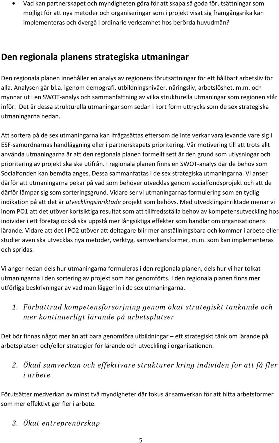 Analysen går bl.a. igenom demografi, utbildningsnivåer, näringsliv, arbetslöshet, m.m. och mynnar ut i en SWOT-analys och sammanfattning av vilka strukturella utmaningar som regionen står inför.