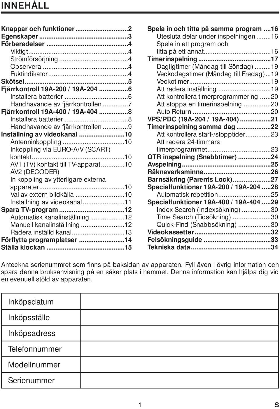 ..0 Inkoppling via EURO-A/V (SCART) kontakt...0 AV (TV) kontakt till TV-apparat...0 AV (DECODER) In koppling av ytterligare externa apparater...0 Val av extern bildkälla...0 Inställning av videokanal.