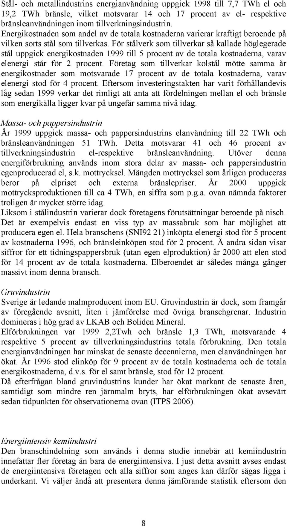 För stålverk som tillverkar så kallade höglegerade stål uppgick energikostnaden 1999 till 5 procent av de totala kostnaderna, varav elenergi står för 2 procent.