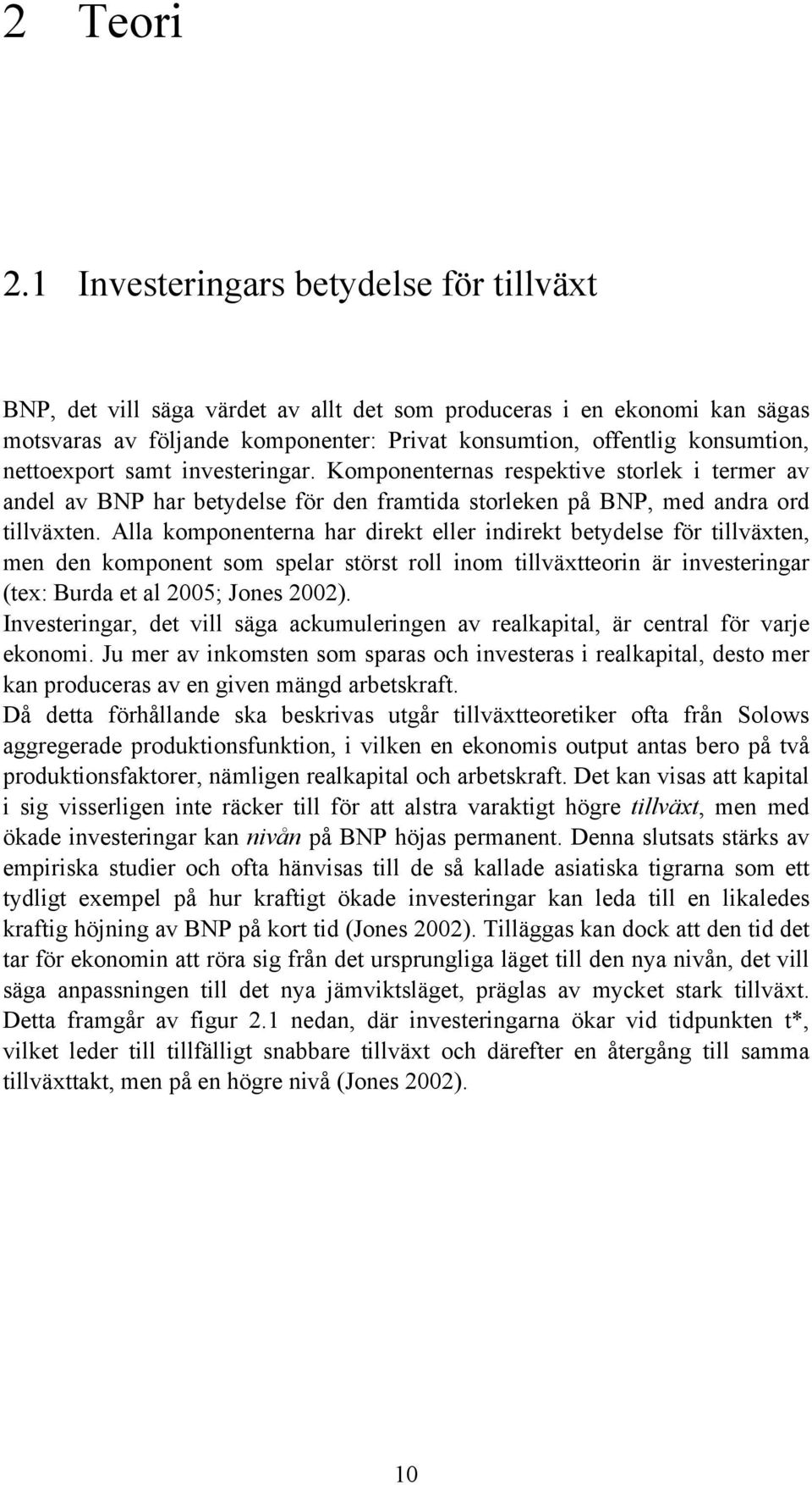 nettoexport samt investeringar. Komponenternas respektive storlek i termer av andel av BNP har betydelse för den framtida storleken på BNP, med andra ord tillväxten.