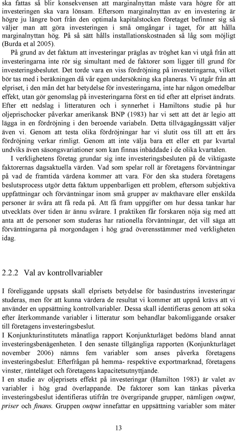 marginalnyttan hög. På så sätt hålls installationskostnaden så låg som möjligt (Burda et al 2005).