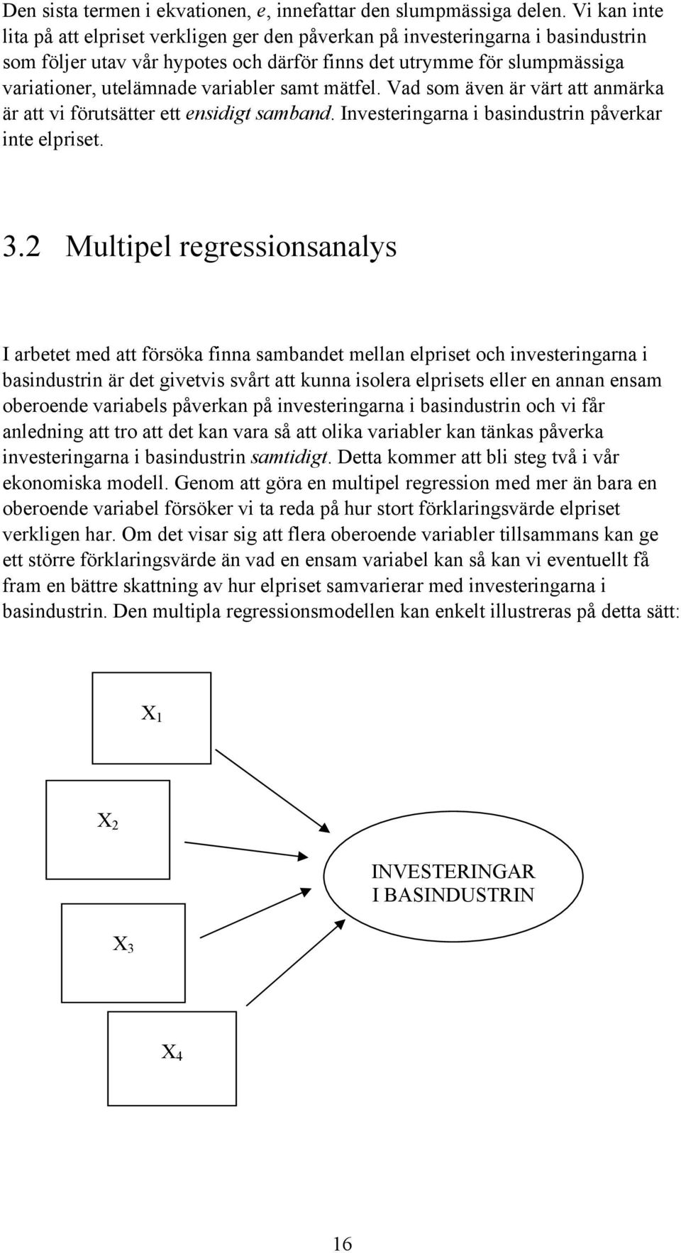 variabler samt mätfel. Vad som även är värt att anmärka är att vi förutsätter ett ensidigt samband. Investeringarna i basindustrin påverkar inte elpriset. 3.