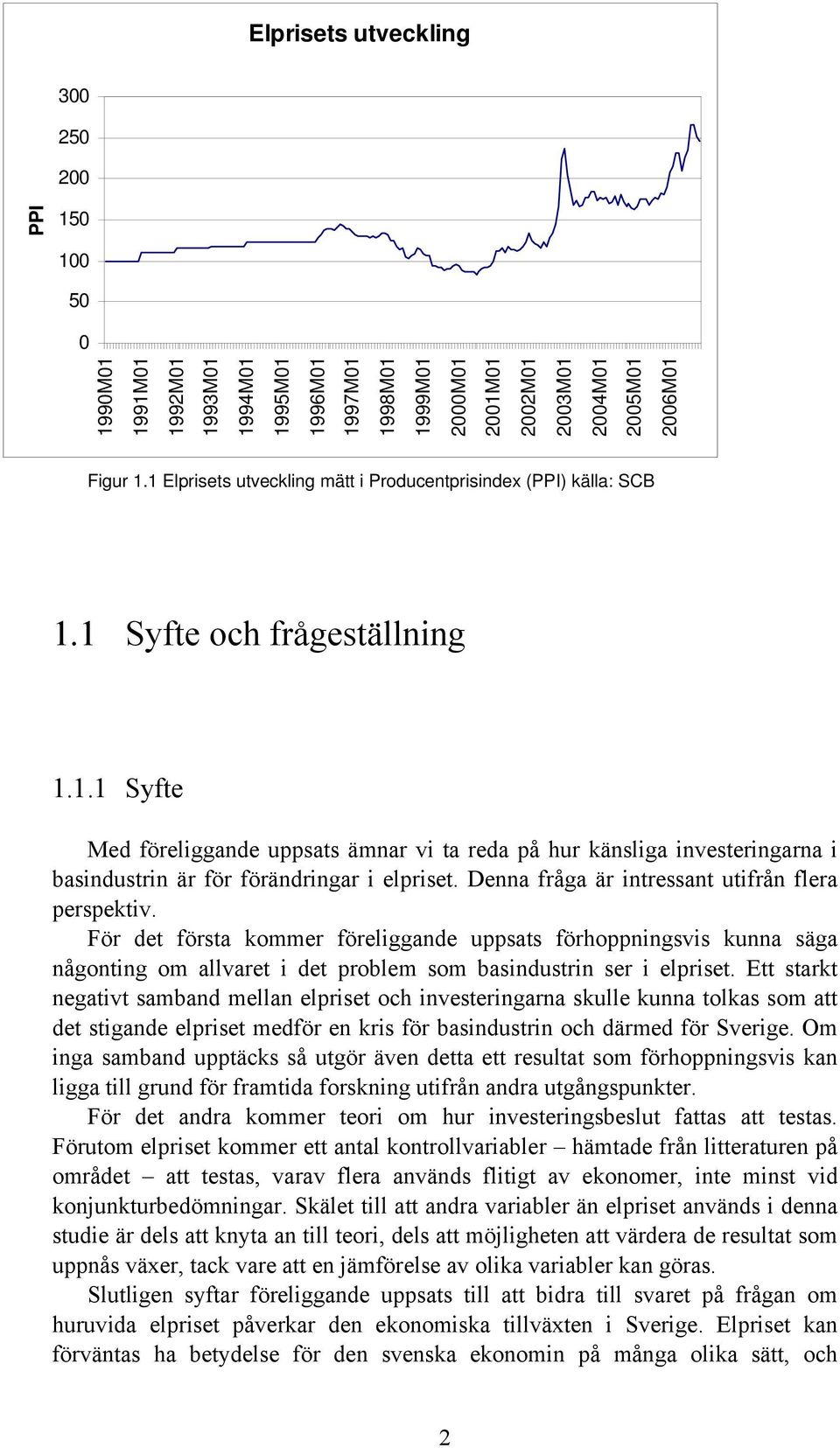 Denna fråga är intressant utifrån flera perspektiv. För det första kommer föreliggande uppsats förhoppningsvis kunna säga någonting om allvaret i det problem som basindustrin ser i elpriset.