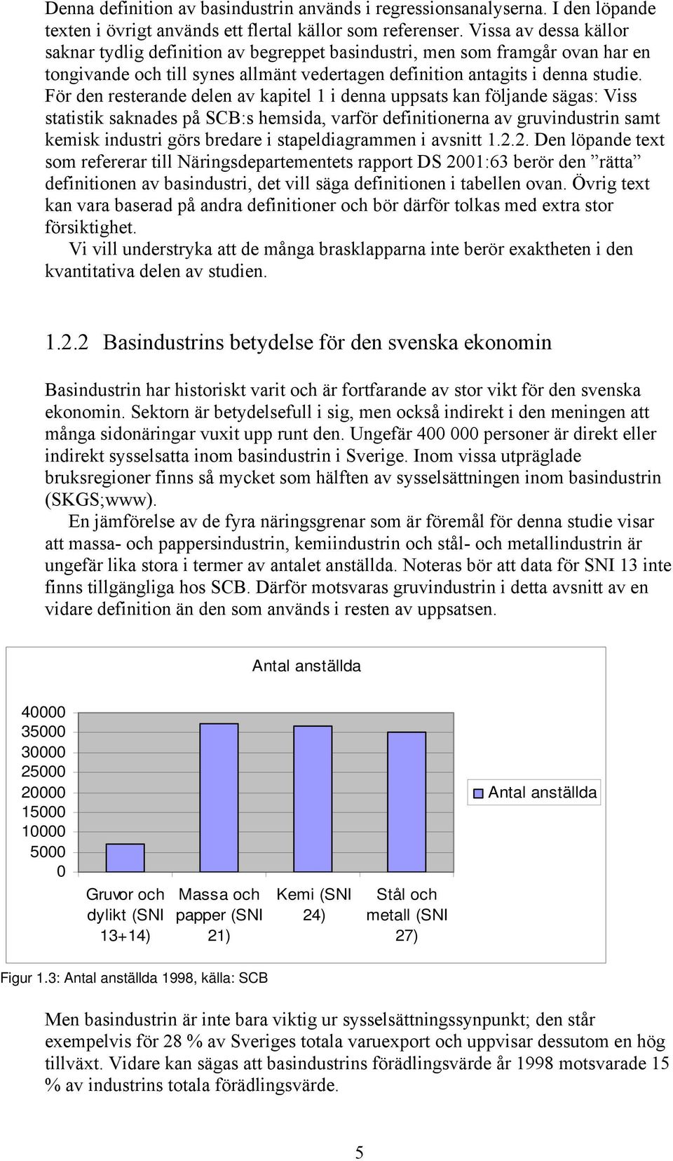 För den resterande delen av kapitel 1 i denna uppsats kan följande sägas: Viss statistik saknades på SCB:s hemsida, varför definitionerna av gruvindustrin samt kemisk industri görs bredare i