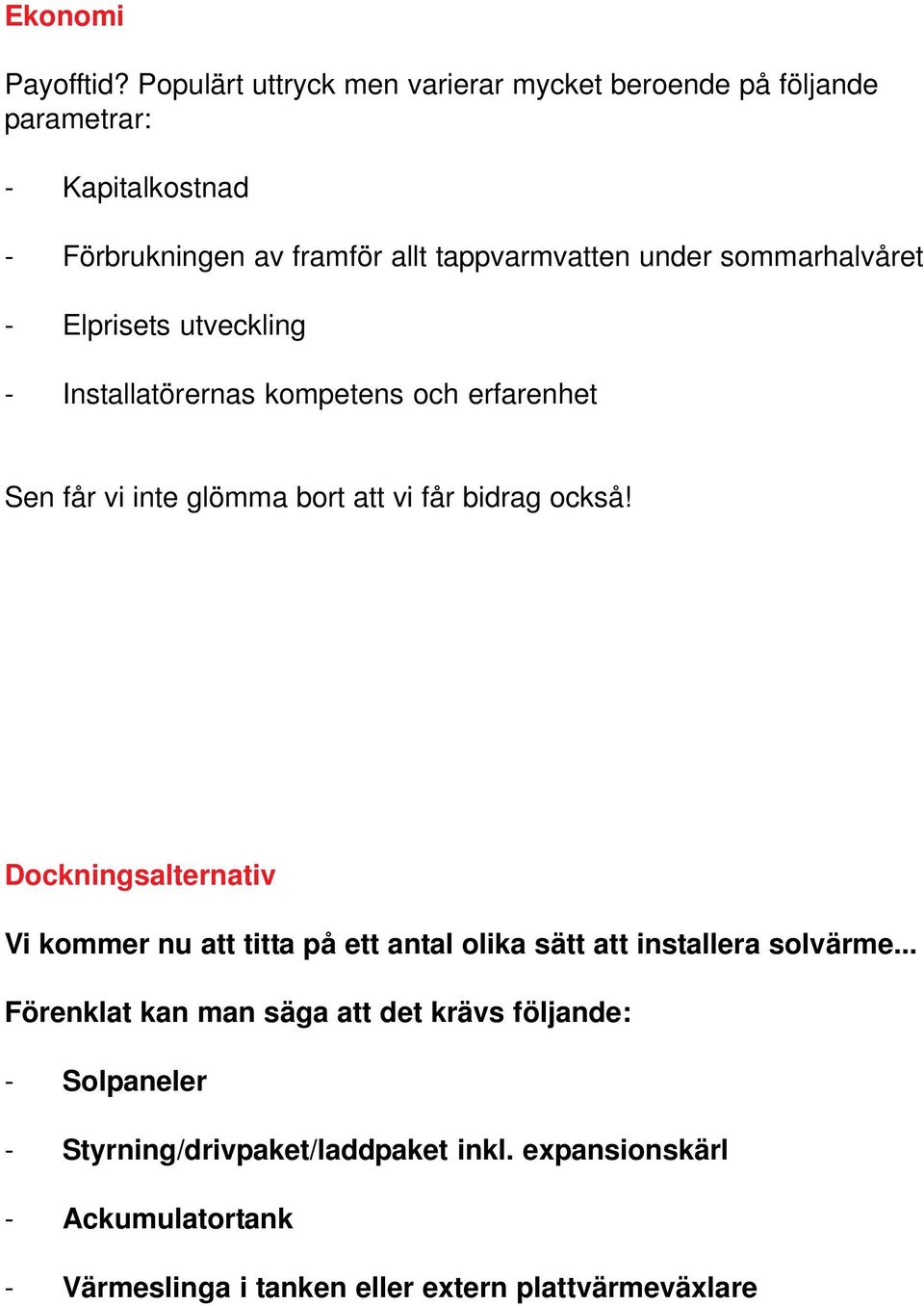 sommarhalvåret - Elprisets utveckling - Installatörernas kompetens och erfarenhet Sen får vi inte glömma bort att vi får bidrag också!