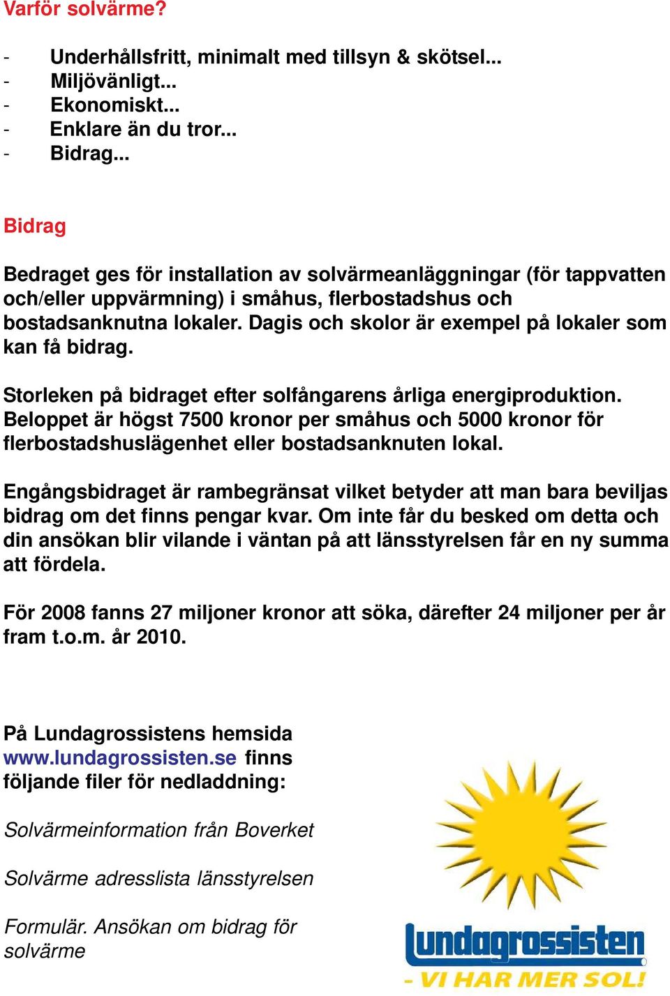 Dagis och skolor är exempel på lokaler som kan få bidrag. Storleken på bidraget efter solfångarens årliga energiproduktion.