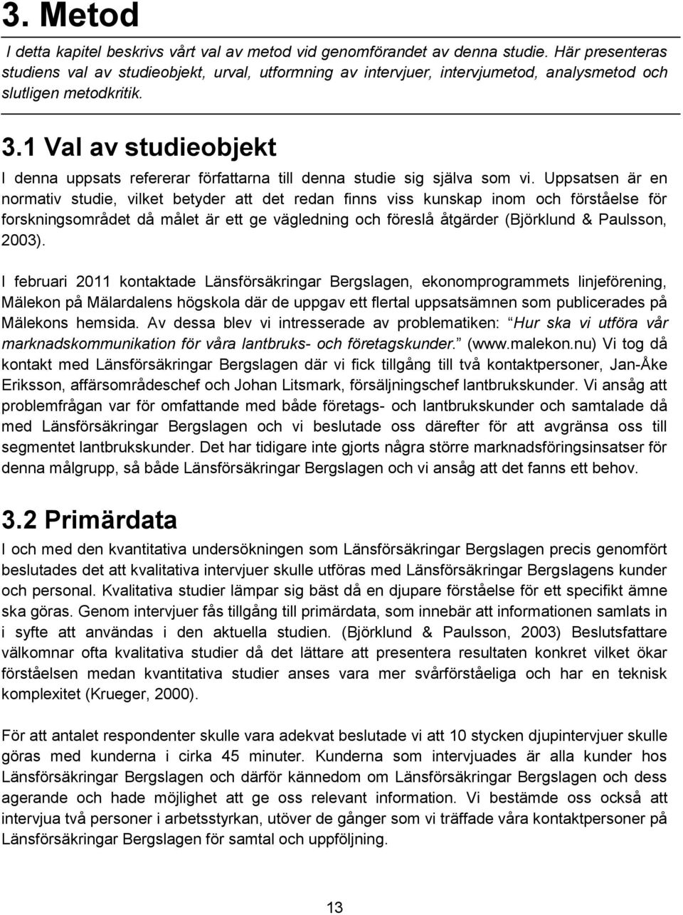 1 Val av studieobjekt I denna uppsats refererar författarna till denna studie sig själva som vi.