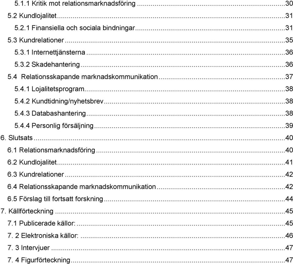 ..39 6. Slutsats...40 6.1 Relationsmarknadsföring...40 6.2 Kundlojalitet...41 6.3 Kundrelationer...42 6.4 Relationsskapande marknadskommunikation...42 6.5 Förslag till fortsatt forskning.