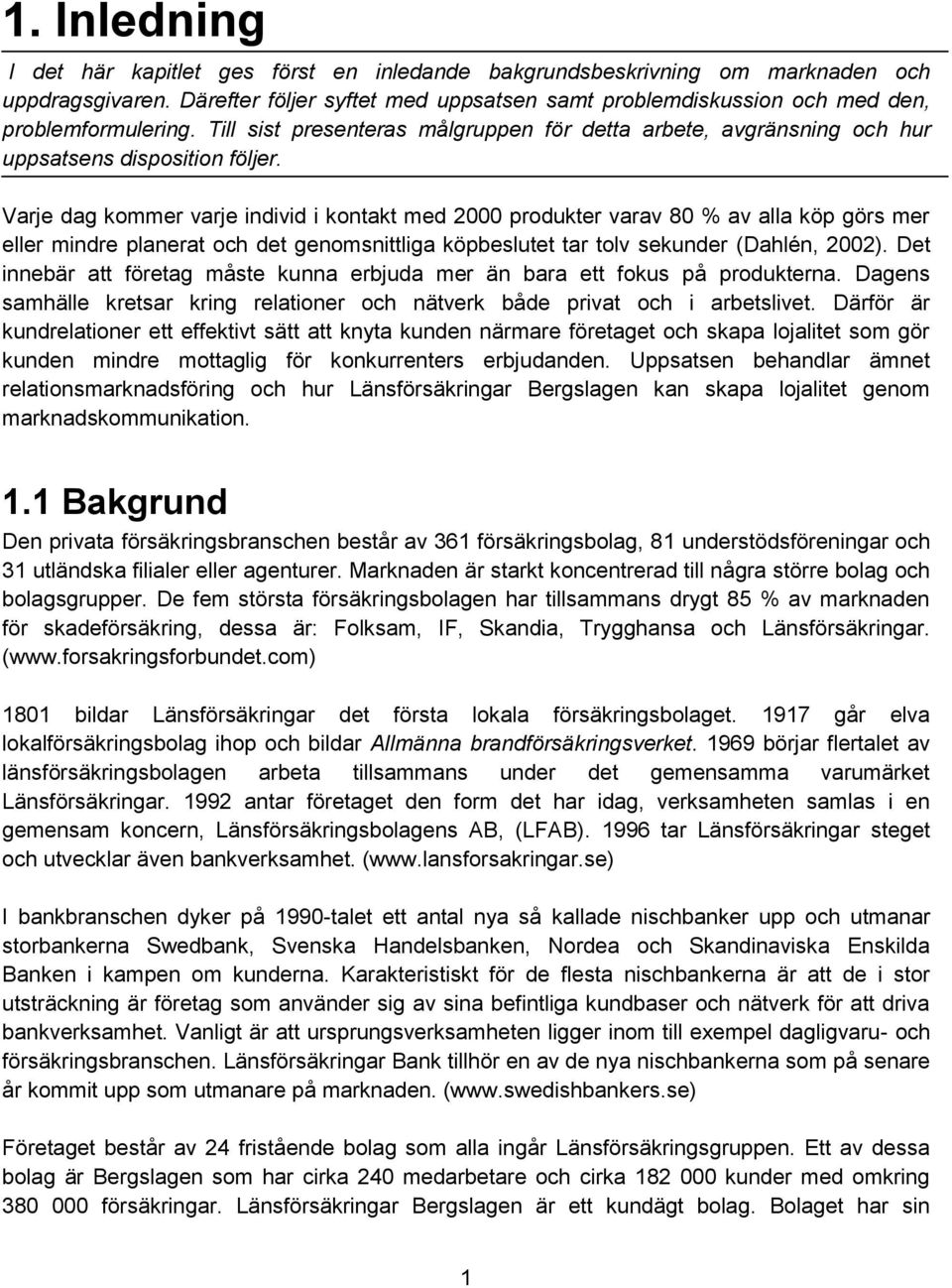 Varje dag kommer varje individ i kontakt med 2000 produkter varav 80 % av alla köp görs mer eller mindre planerat och det genomsnittliga köpbeslutet tar tolv sekunder (Dahlén, 2002).