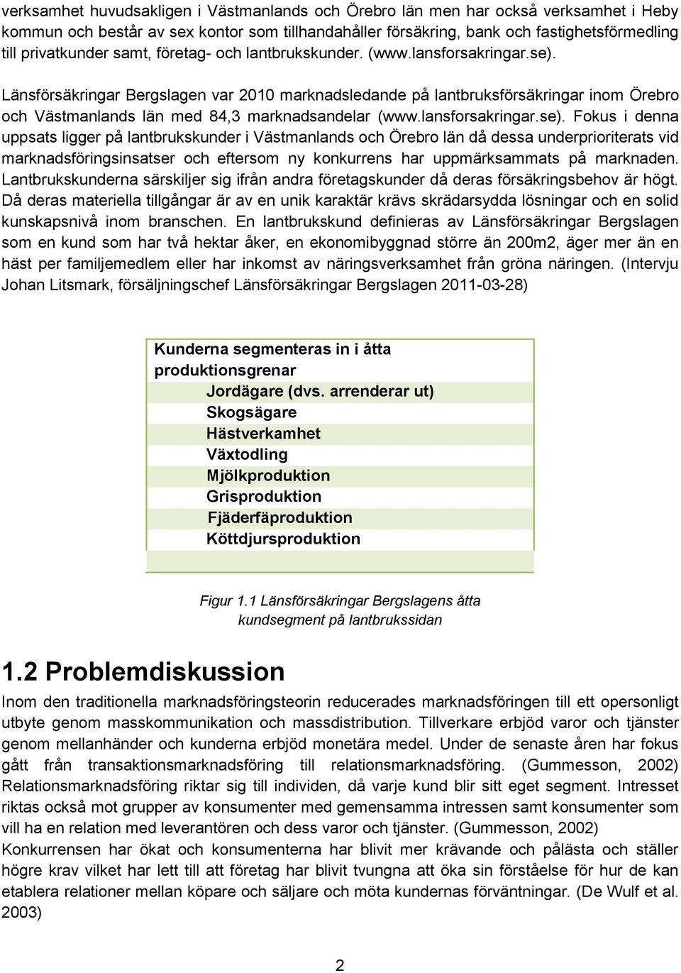 Länsförsäkringar Bergslagen var 2010 marknadsledande på lantbruksförsäkringar inom Örebro och Västmanlands län med 84,3 marknadsandelar (www.lansforsakringar.se).