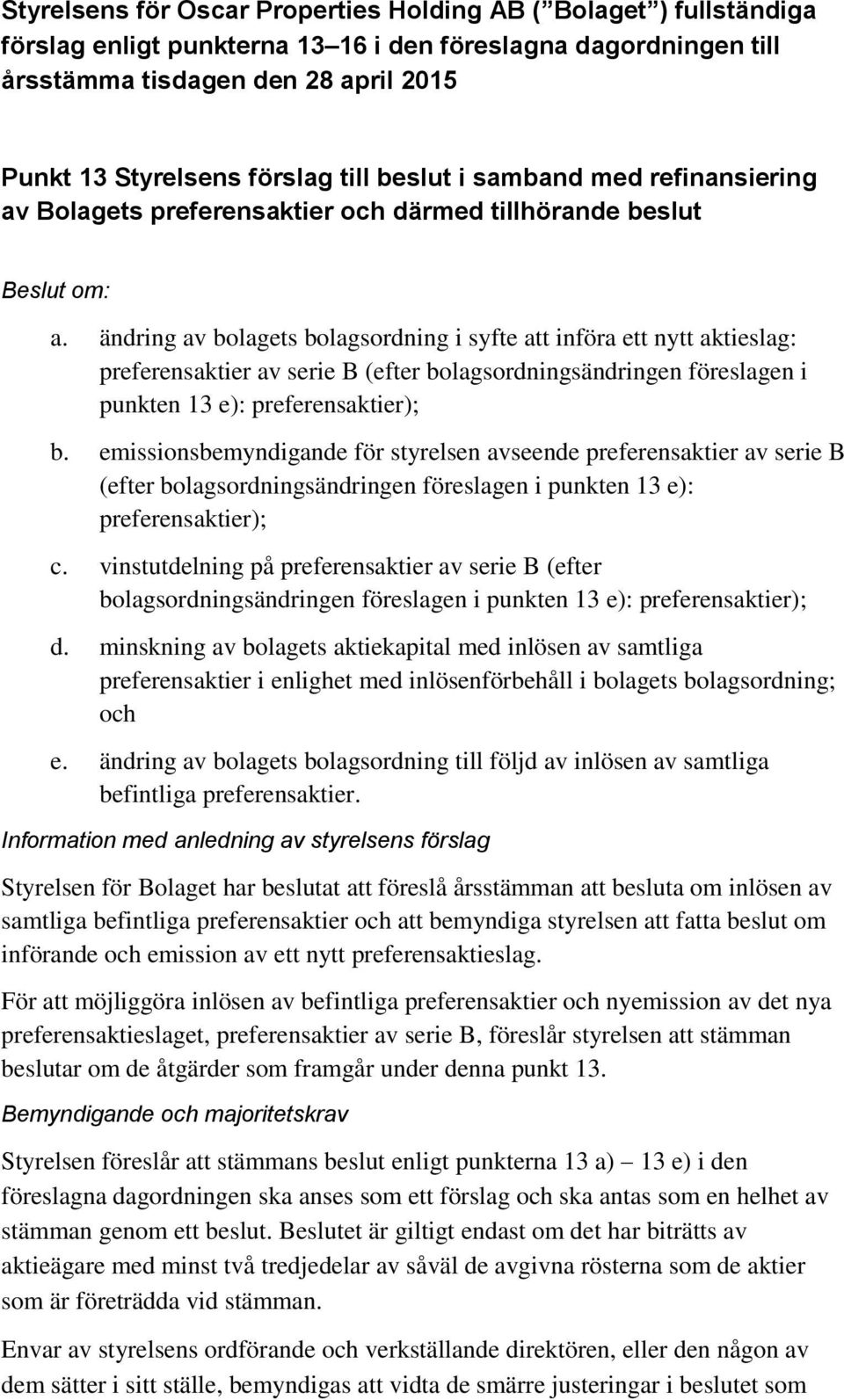 ändring av bolagets bolagsordning i syfte att införa ett nytt aktieslag: preferensaktier av serie B (efter bolagsordningsändringen föreslagen i punkten 13 e): preferensaktier); b.