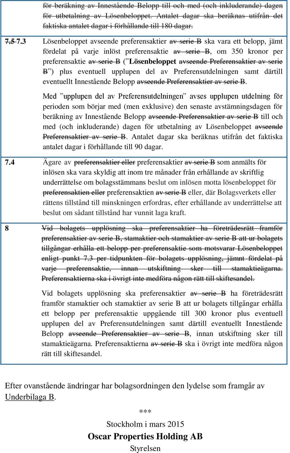 3 Lösenbeloppet avseende preferensaktier av serie B ska vara ett belopp, jämt fördelat på varje inlöst preferensaktie av serie B, om 350 kronor per preferensaktie av serie B ( Lösenbeloppet avseende