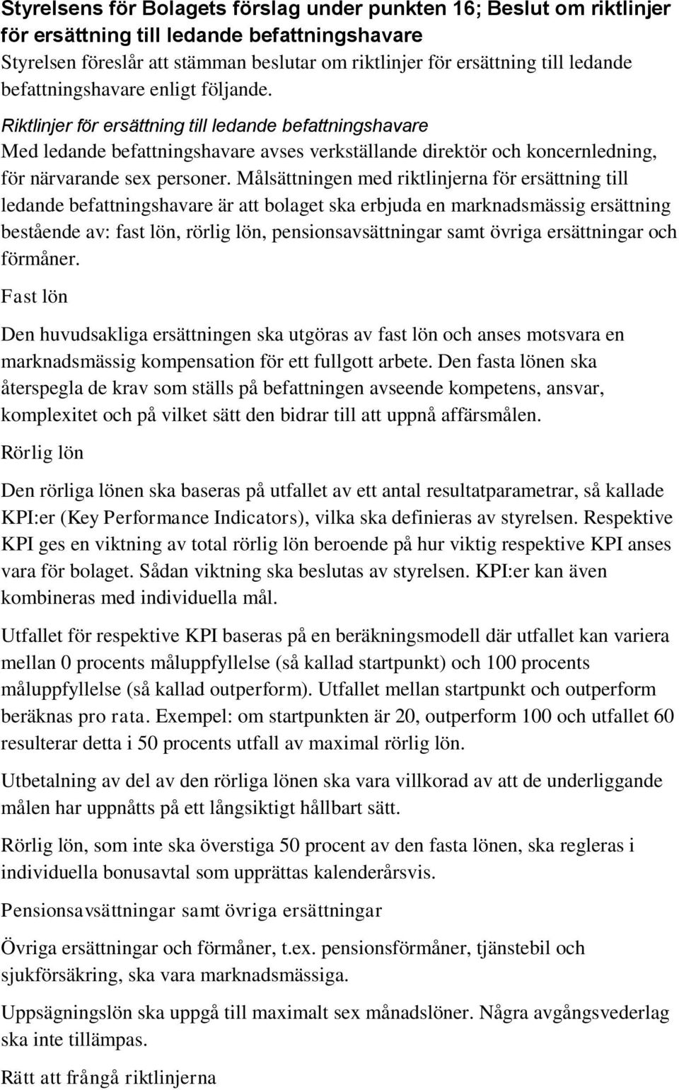 Målsättningen med riktlinjerna för ersättning till ledande befattningshavare är att bolaget ska erbjuda en marknadsmässig ersättning bestående av: fast lön, rörlig lön, pensionsavsättningar samt