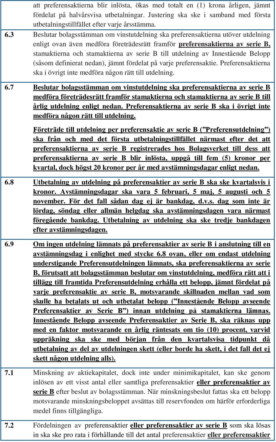 3 Beslutar bolagsstämman om vinstutdelning ska preferensaktierna utöver utdelning enligt ovan även medföra företrädesrätt framför preferensaktierna av serie B, stamaktierna och stamaktierna av serie