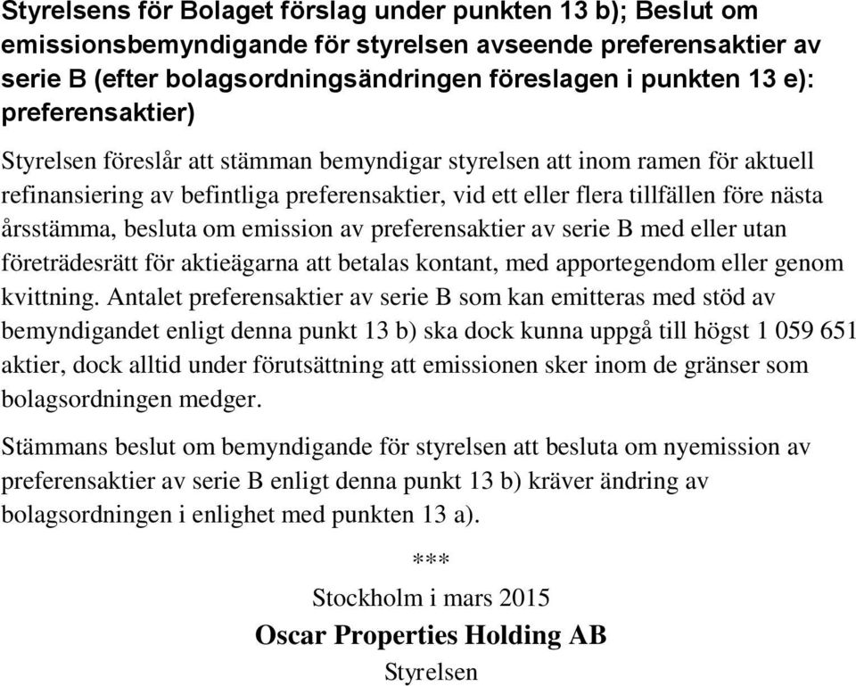 besluta om emission av preferensaktier av serie B med eller utan företrädesrätt för aktieägarna att betalas kontant, med apportegendom eller genom kvittning.