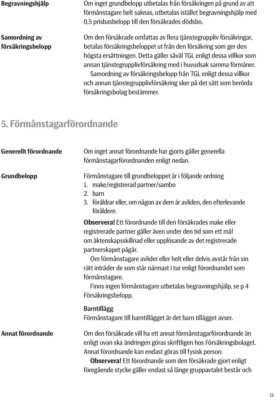 Detta gäller såväl TGL enligt dessa villkor som annan tjänstegrupplivförsäkring med i huvudsak samma förmåner.