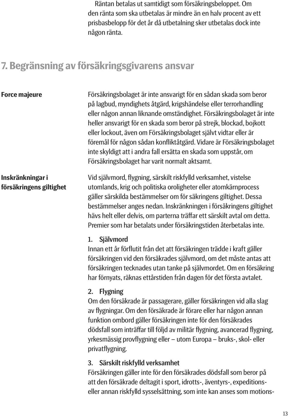 krigshändelse eller terrorhandling eller någon annan liknande omständighet.