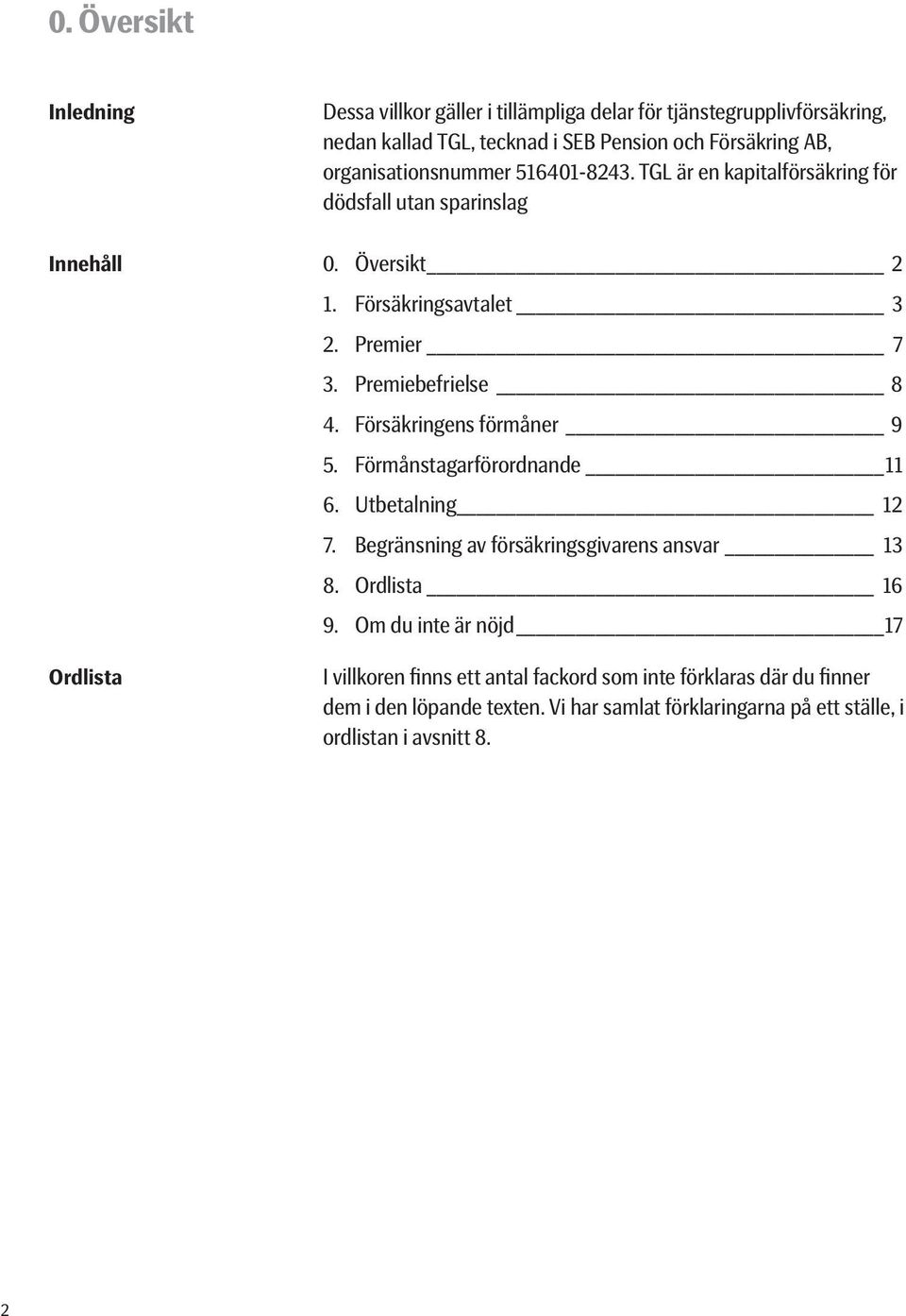 Premiebefrielse 8 4. Försäkringens förmåner 9 5. Förmånstagarförordnande 11 6. Utbetalning 12 7. Begränsning av försäkringsgivarens ansvar 13 8. Ordlista 16 9.